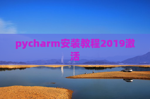 pycharm安装教程2019激活 pycharm安装教程2019激活
